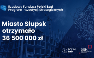 Rządowy Fundusz Polski Ład Program Inwestycji Strategicznych, Miasto Słupsk otrzymało 36 500 000 zł